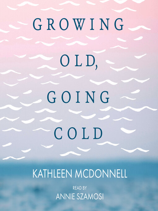Title details for Growing Old, Growing Cold by Kathleen McDonnell - Available